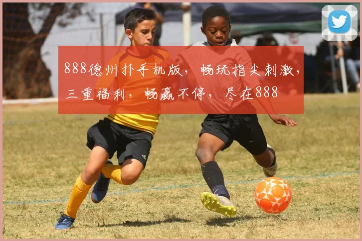 888德州扑手机版，畅玩指尖刺激，三重福利，畅赢不停，尽在888