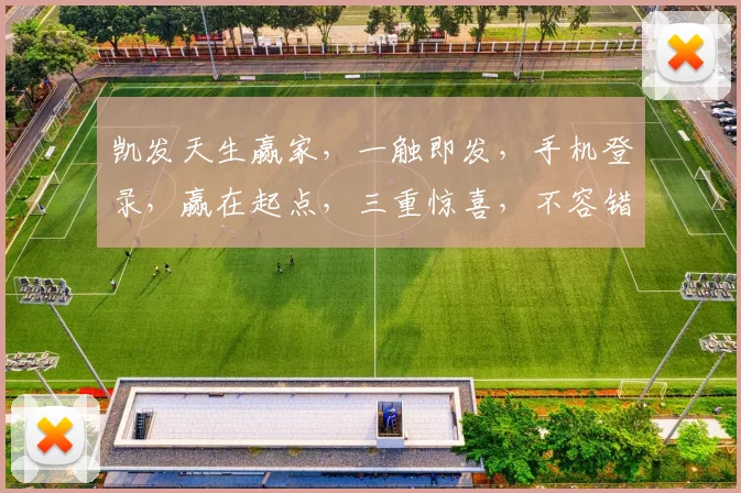 凯发天生赢家，一触即发，手机登录，赢在起点，三重惊喜，不容错过，速来体验
